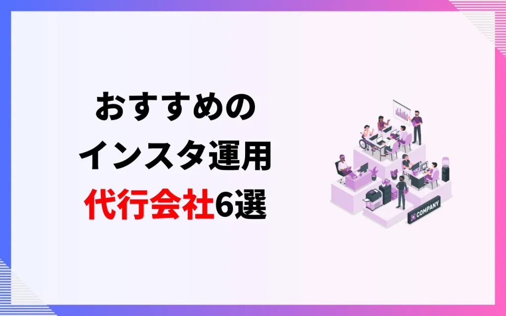 おすすめのインスタ運用代行会社6選